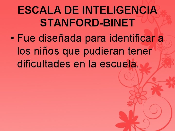 ESCALA DE INTELIGENCIA STANFORD-BINET • Fue diseñada para identificar a los niños que pudieran