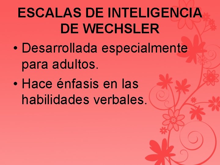 ESCALAS DE INTELIGENCIA DE WECHSLER • Desarrollada especialmente para adultos. • Hace énfasis en