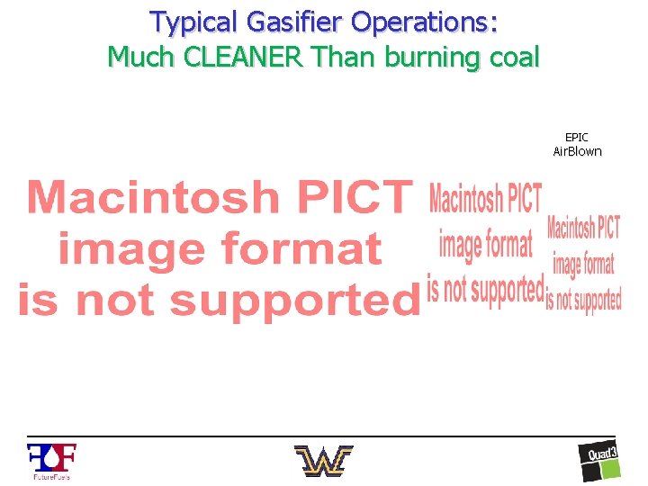 Typical Gasifier Operations: Much CLEANER Than burning coal EPIC Air. Blown 