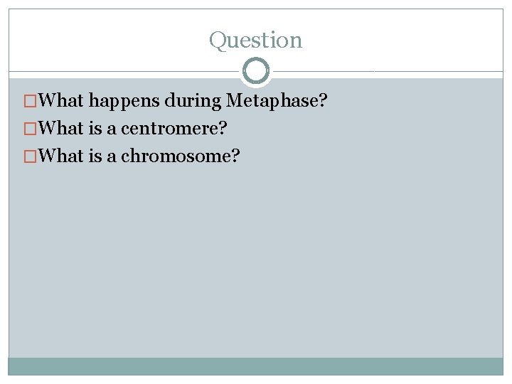 Question �What happens during Metaphase? �What is a centromere? �What is a chromosome? 