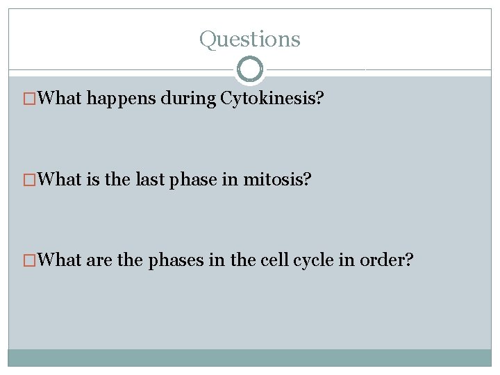 Questions �What happens during Cytokinesis? �What is the last phase in mitosis? �What are