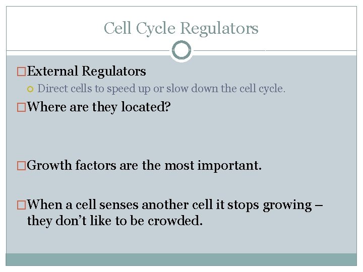 Cell Cycle Regulators �External Regulators Direct cells to speed up or slow down the