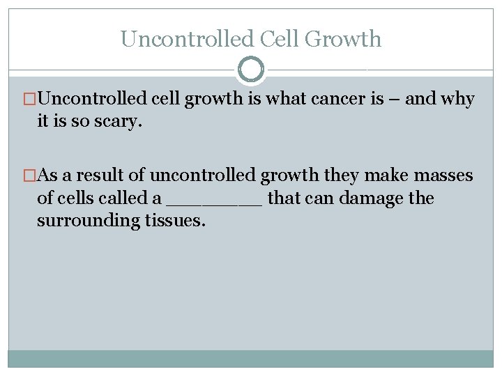 Uncontrolled Cell Growth �Uncontrolled cell growth is what cancer is – and why it