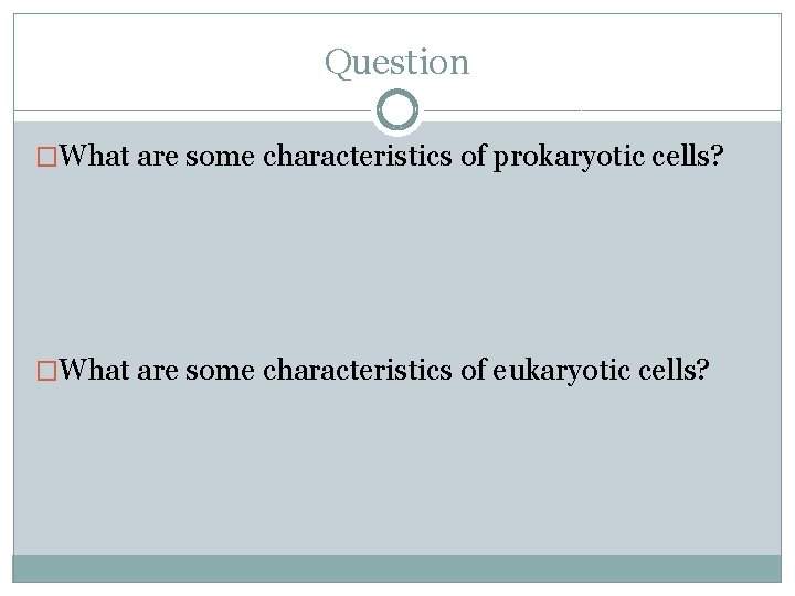 Question �What are some characteristics of prokaryotic cells? �What are some characteristics of eukaryotic