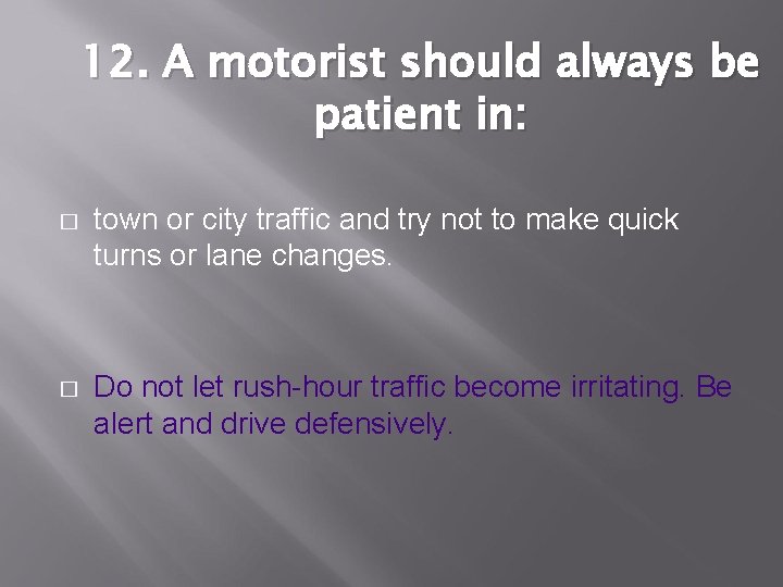 12. A motorist should always be patient in: � town or city traffic and