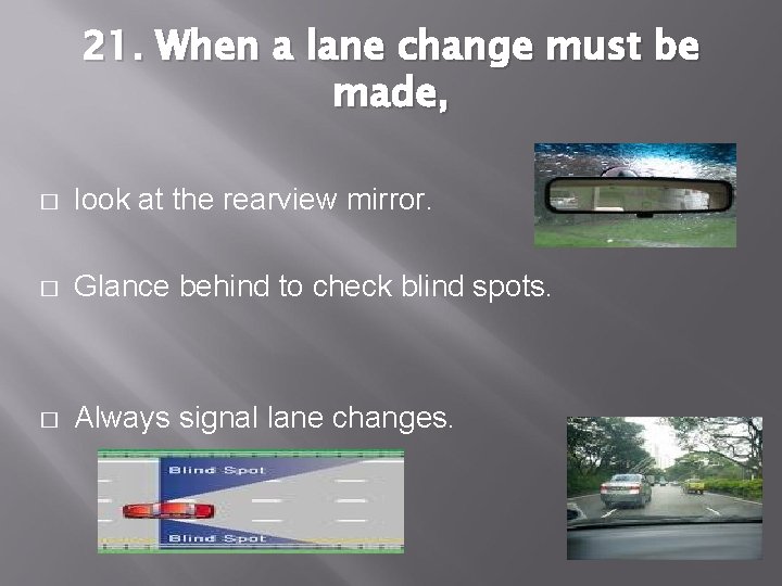 21. When a lane change must be made, � look at the rearview mirror.