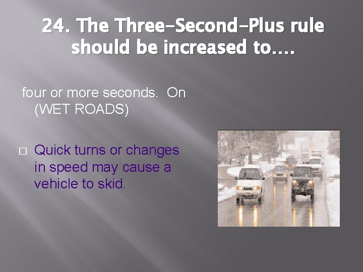 24. The Three-Second-Plus rule should be increased to…. four or more seconds. On (WET