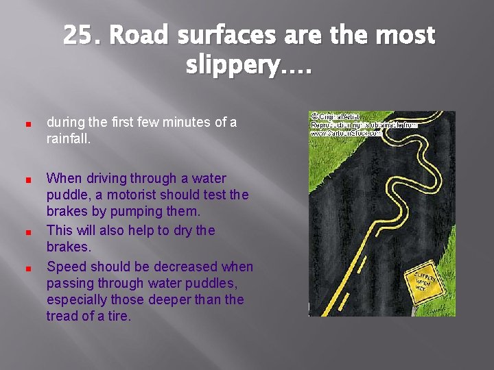 25. Road surfaces are the most slippery…. during the first few minutes of a