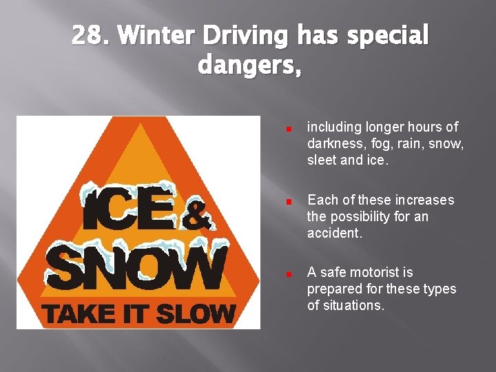 28. Winter Driving has special dangers, including longer hours of darkness, fog, rain, snow,