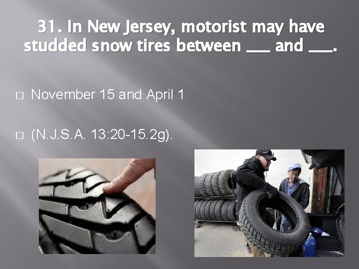 31. In New Jersey, motorist may have studded snow tires between ___ and ___.
