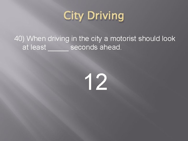 City Driving 40) When driving in the city a motorist should look at least
