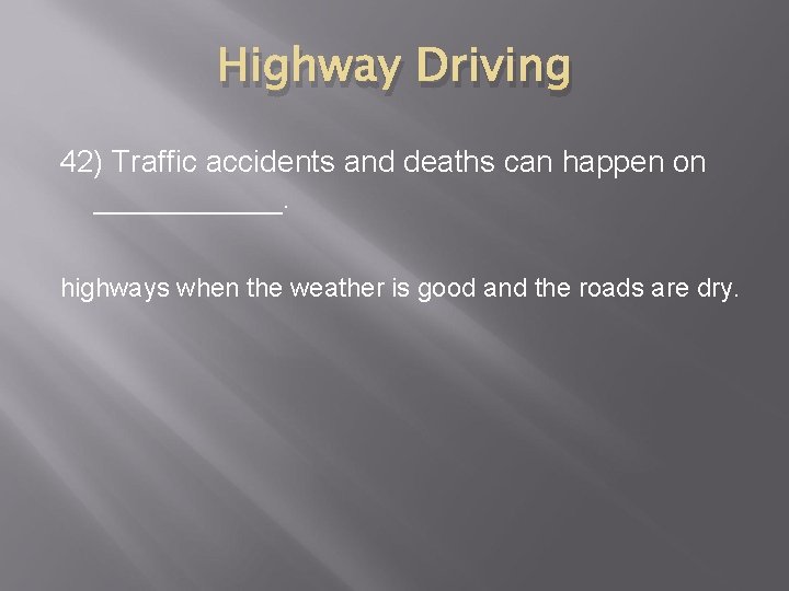 Highway Driving 42) Traffic accidents and deaths can happen on ______. highways when the