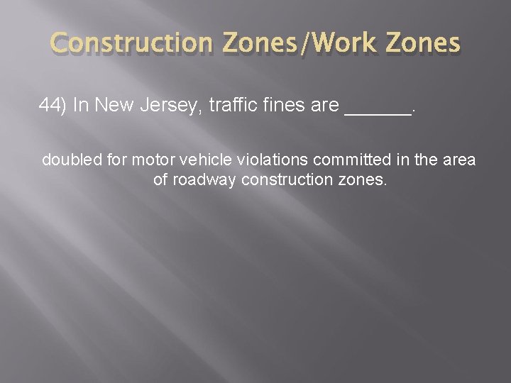 Construction Zones/Work Zones 44) In New Jersey, traffic fines are ______. doubled for motor