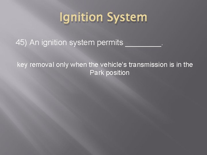 Ignition System 45) An ignition system permits ____. key removal only when the vehicle’s