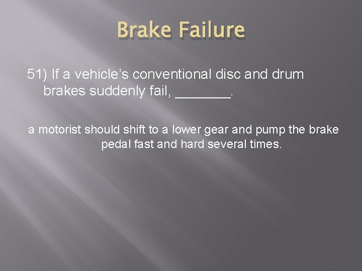 Brake Failure 51) If a vehicle’s conventional disc and drum brakes suddenly fail, _______.