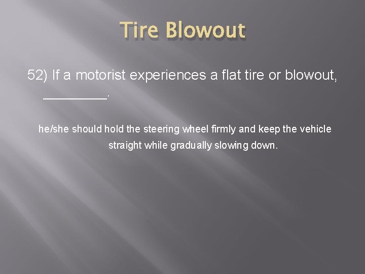 Tire Blowout 52) If a motorist experiences a flat tire or blowout, ____. he/she