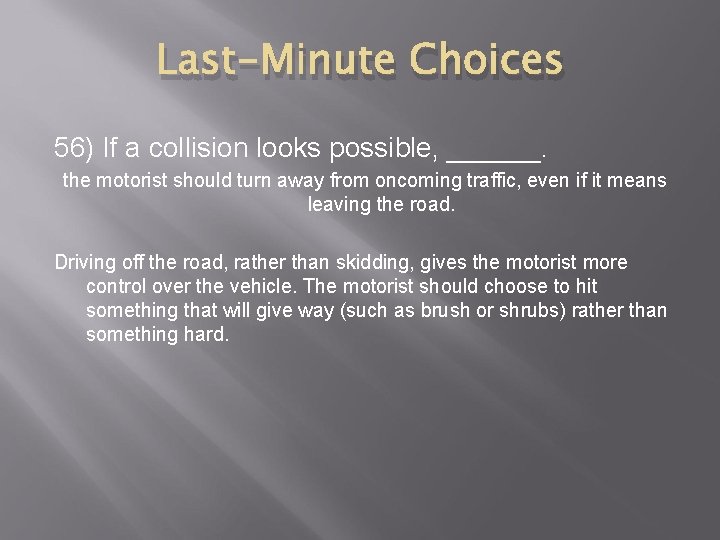 Last-Minute Choices 56) If a collision looks possible, ______. the motorist should turn away