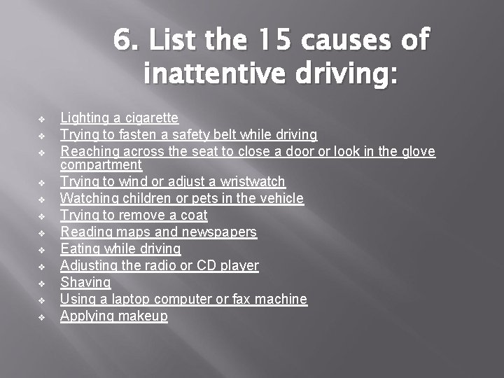 6. List the 15 causes of inattentive driving: v v v Lighting a cigarette