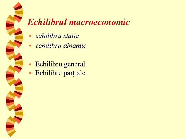 Echilibrul macroeconomic echilibru static w echilibru dinamic w w w Echilibru general Echilibre parţiale