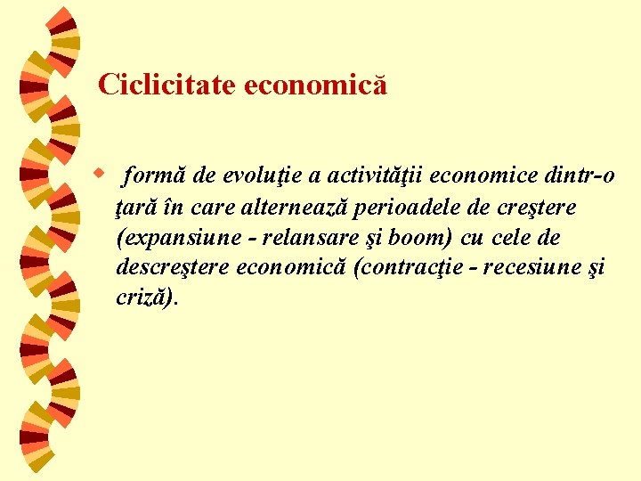 Ciclicitate economică w formă de evoluţie a activităţii economice dintr-o ţară în care alternează