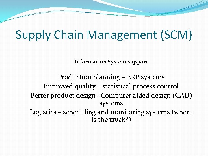 Supply Chain Management (SCM) Information System support Production planning – ERP systems Improved quality Supply Chain Management (SCM) Information System support Production planning – ERP systems Improved quality