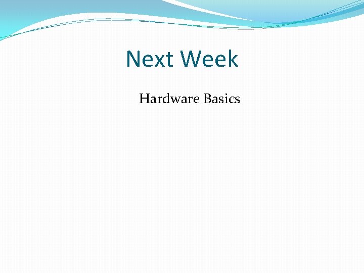 Next Week Hardware Basics Next Week Hardware Basics