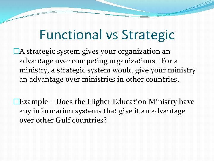 Functional vs Strategic �A strategic system gives your organization an advantage over competing organizations. Functional vs Strategic �A strategic system gives your organization an advantage over competing organizations.