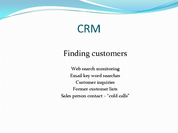 CRM Finding customers Web search monitoring Email key word searches Customer inquiries Former customer CRM Finding customers Web search monitoring Email key word searches Customer inquiries Former customer