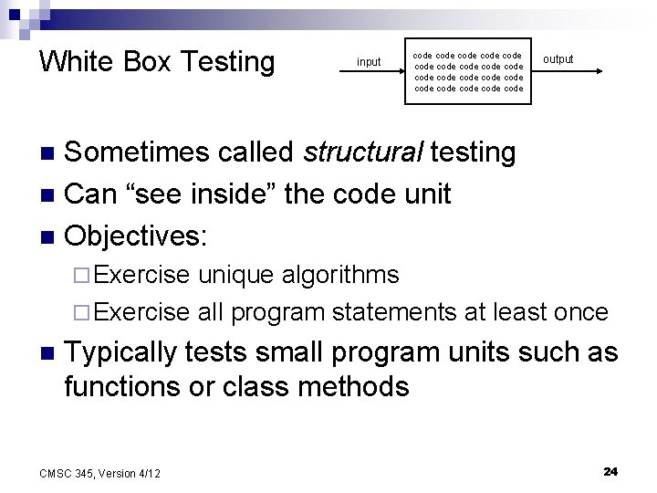 White Box Testing input code code code code code output Sometimes called structural testing