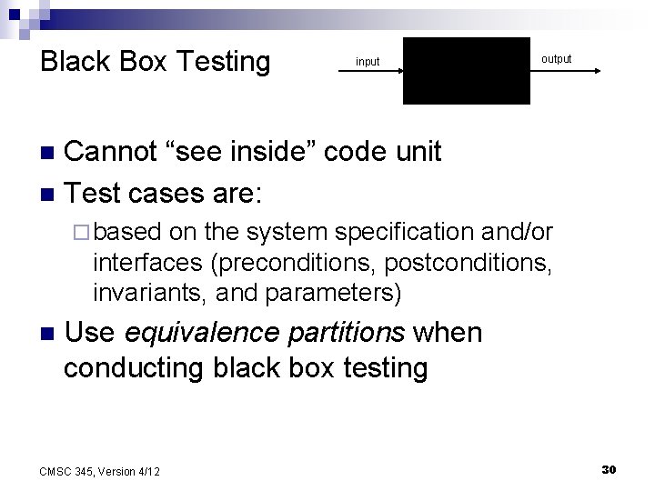 Black Box Testing input output Cannot “see inside” code unit n Test cases are: