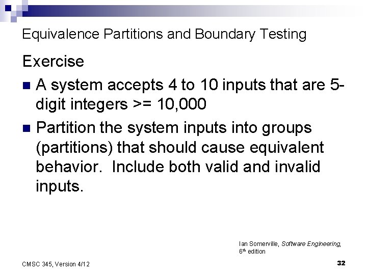 Equivalence Partitions and Boundary Testing Exercise n A system accepts 4 to 10 inputs