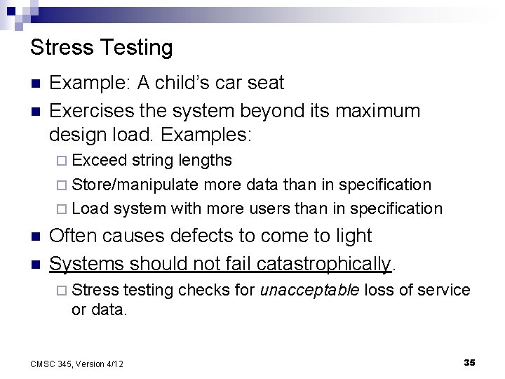 Stress Testing n n Example: A child’s car seat Exercises the system beyond its