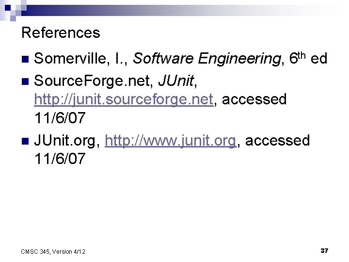 References Somerville, I. , Software Engineering, 6 th ed n Source. Forge. net, JUnit,