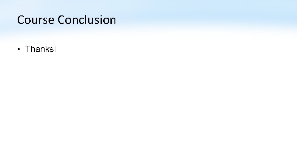 Course Conclusion • Thanks! Course Conclusion • Thanks!