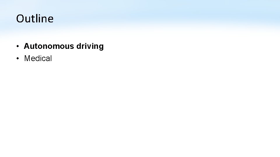 Outline • Autonomous driving • Medical Outline • Autonomous driving • Medical