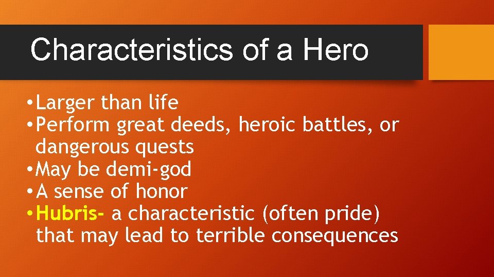 Characteristics of a Hero • Larger than life • Perform great deeds, heroic battles,