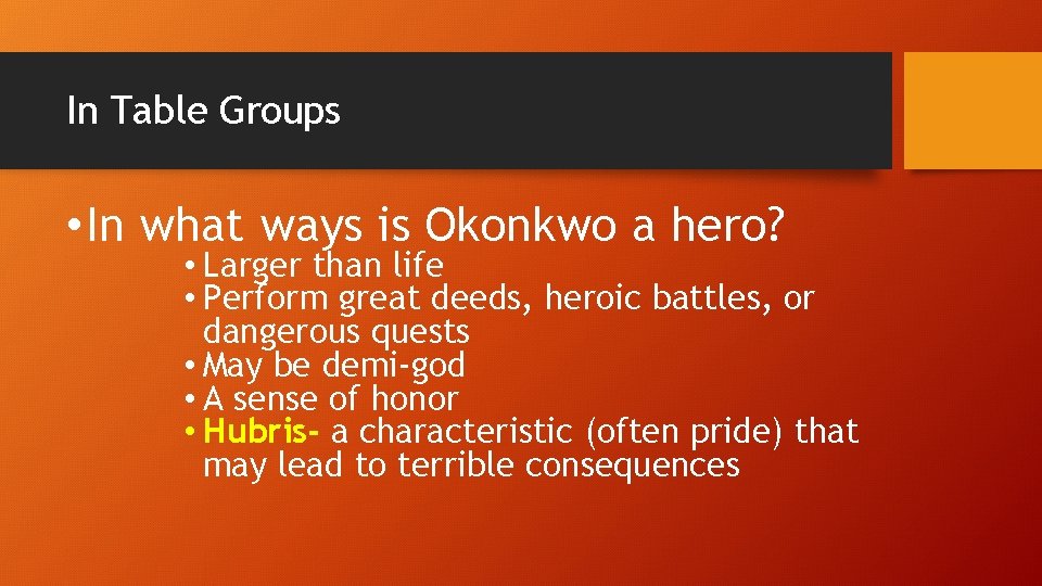 In Table Groups • In what ways is Okonkwo a hero? • Larger than