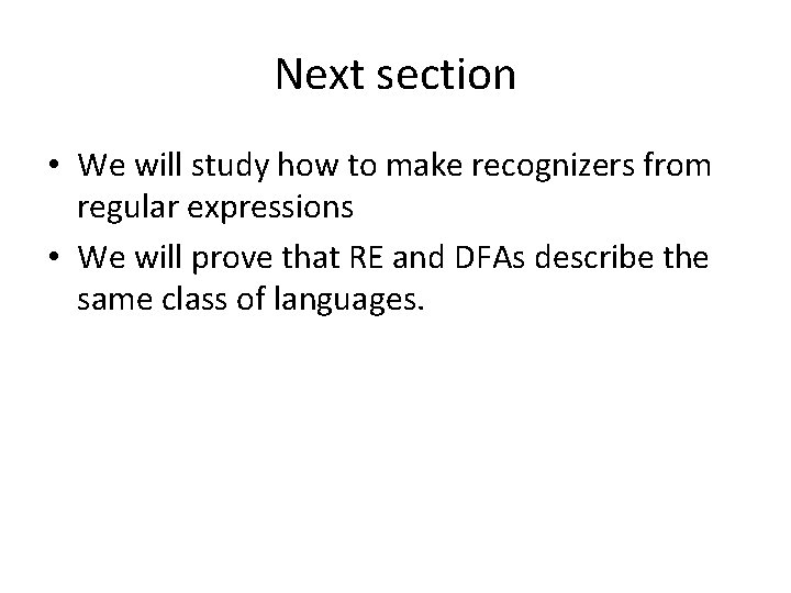 Next section • We will study how to make recognizers from regular expressions •