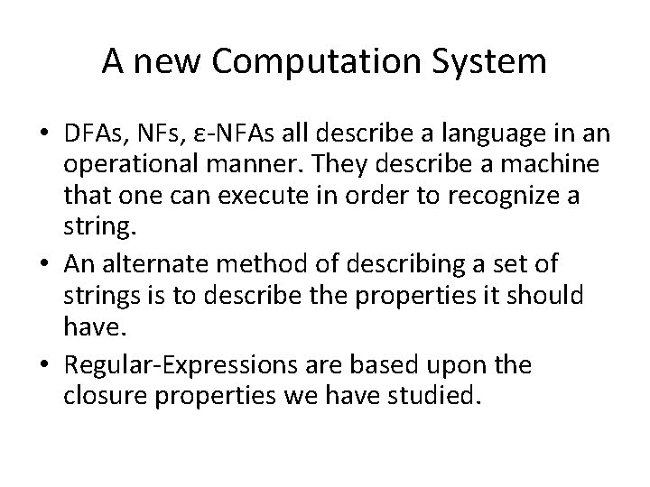 A new Computation System • DFAs, NFs, ε-NFAs all describe a language in an