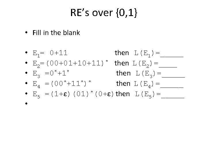 RE’s over {0, 1} • Fill in the blank • • • E 1=