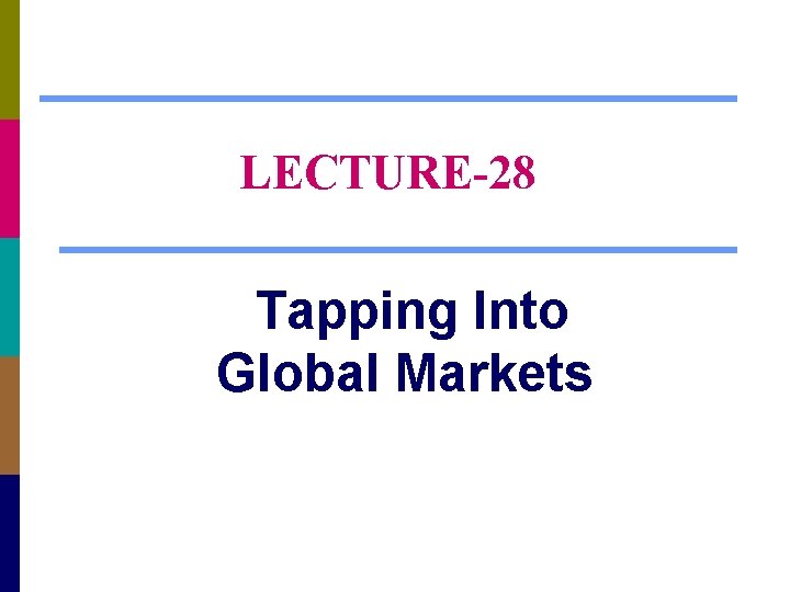 LECTURE-28 Tapping Into Global Markets 