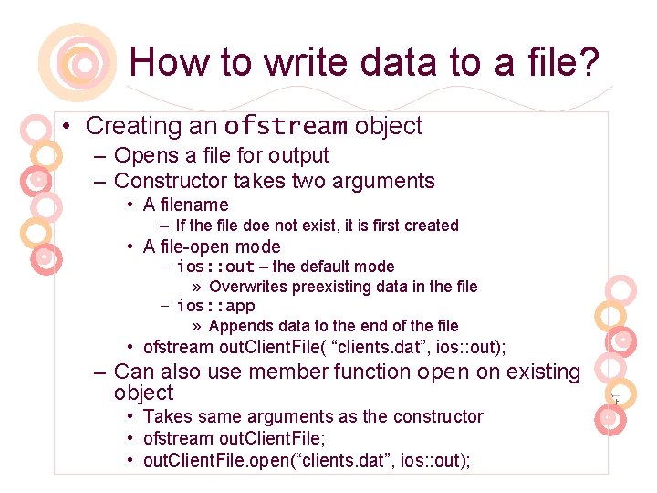 How to write data to a file? • Creating an ofstream object – Opens