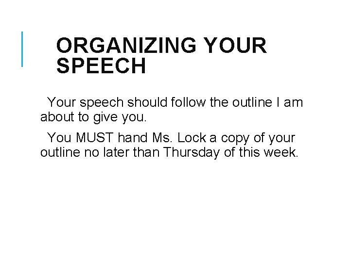 ORGANIZING YOUR SPEECH Your speech should follow the outline I am about to give