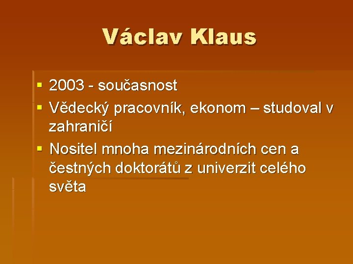 Václav Klaus § 2003 - současnost § Vědecký pracovník, ekonom – studoval v zahraničí