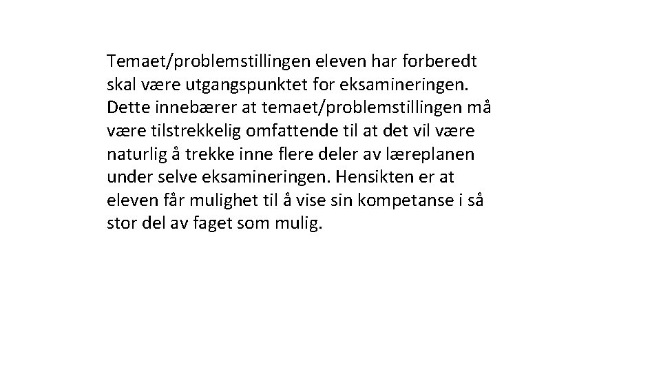 Temaet/problemstillingen eleven har forberedt skal være utgangspunktet for eksamineringen. Dette innebærer at temaet/problemstillingen må