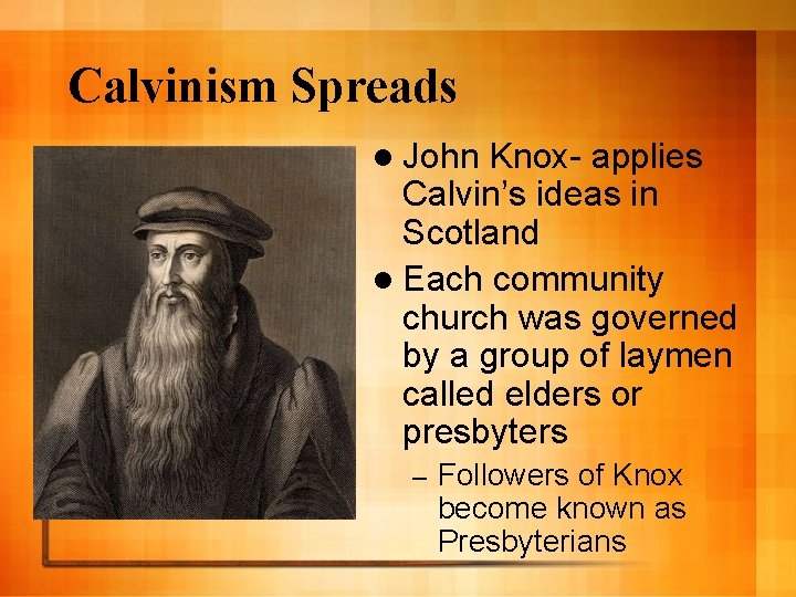 Calvinism Spreads l John Knox- applies Calvin’s ideas in Scotland l Each community church