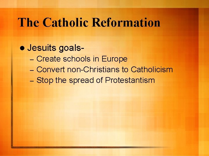 The Catholic Reformation l Jesuits goals- Create schools in Europe – Convert non-Christians to