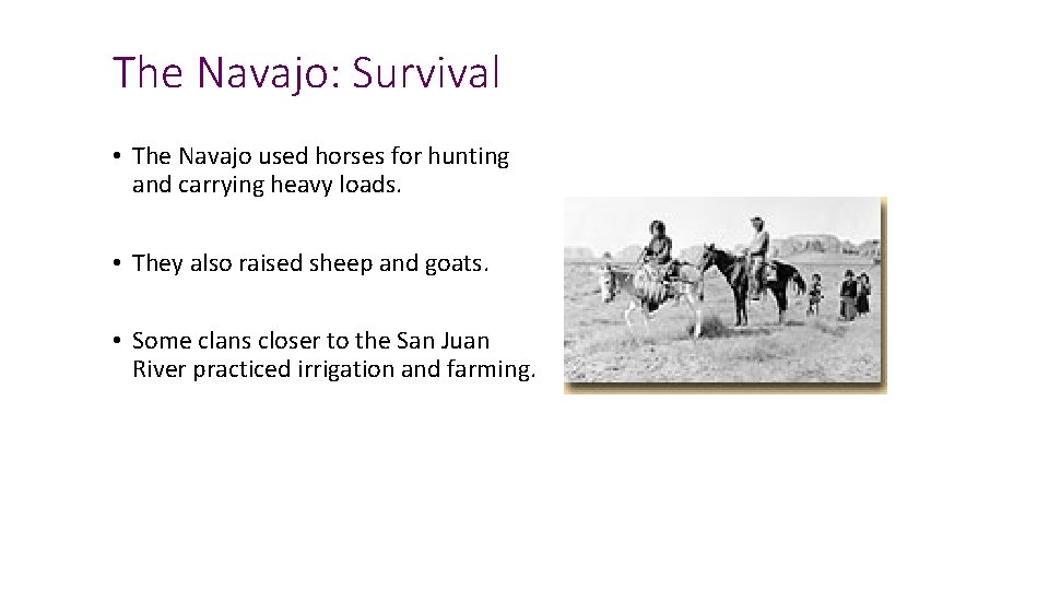 The Navajo: Survival • The Navajo used horses for hunting and carrying heavy loads.