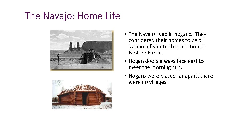 The Navajo: Home Life • The Navajo lived in hogans. They considered their homes