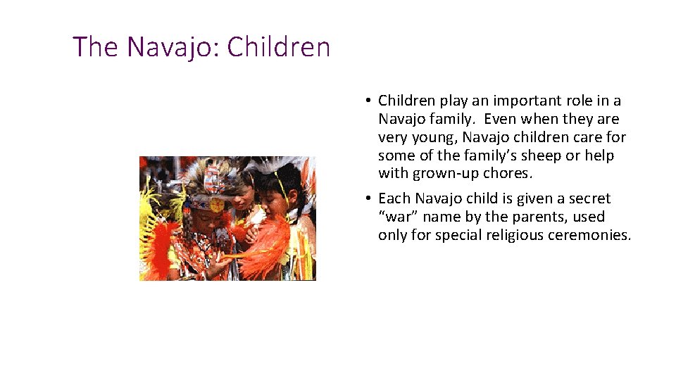 The Navajo: Children • Children play an important role in a Navajo family. Even